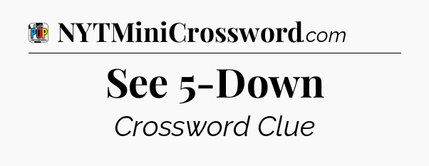 See 5-Down Crossword Clue