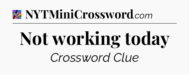 Not working today Crossword Clue