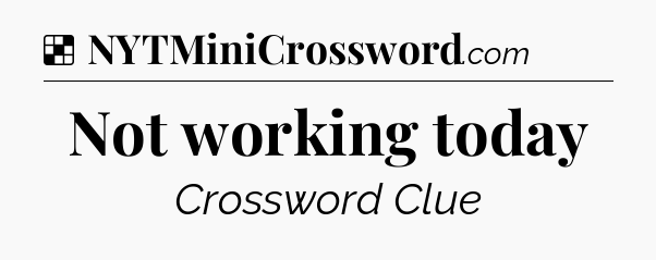 Solution: Not working today - NYT Crossword