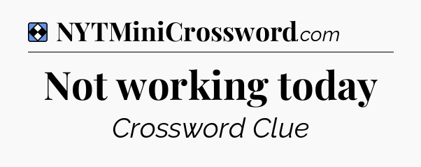 Solution: Not working today - NYT Mini Crossword