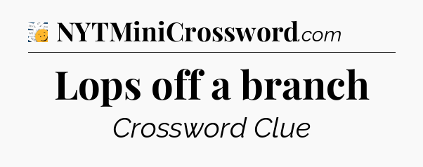 Lops off a branch - 7 Little Words