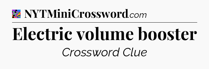 Electric volume booster Crossword Clue