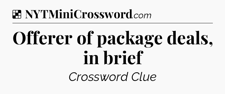 Solution: Offerer of package deals, in brief - NYT Crossword