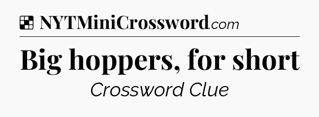 Solution: Big hoppers, for short - NYT Crossword