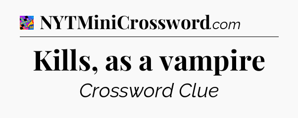 Kills, as a vampire Crossword Clue