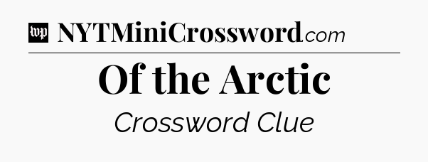 Of the Arctic Crossword Clue
