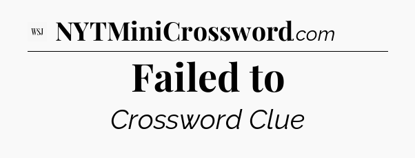 Failed to - WSJ Crossword