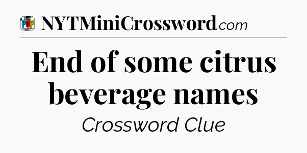 End of some citrus beverage names Crossword Clue