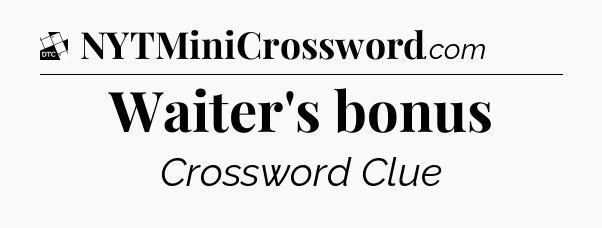 Waiter's bonus - Daily Themed Mini Crossword