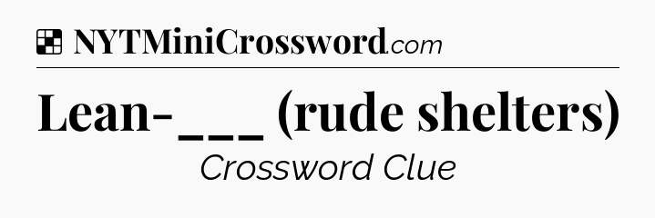Solution: Lean-___ (rude shelters) - NYT Crossword