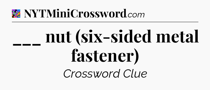 ___ nut (six-sided metal fastener) Crossword Clue