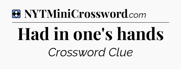 Solution: Had in one's hands - NYT Mini Crossword