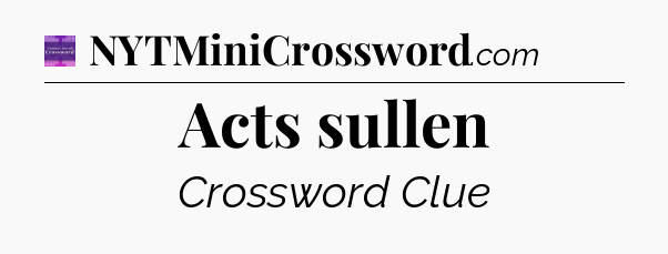 Acts sullen - Thomas Joseph Crossword