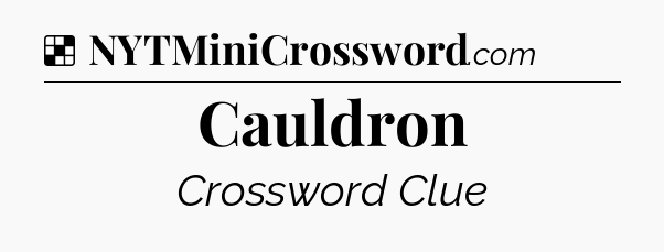 Solution: Cauldron - NYT Crossword