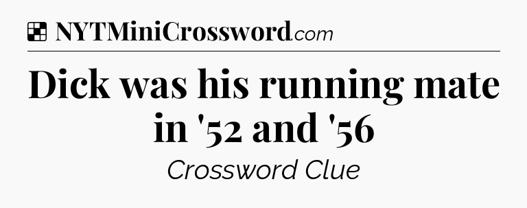 Solution: Dick was his running mate in '52 and '56 - NYT Crossword
