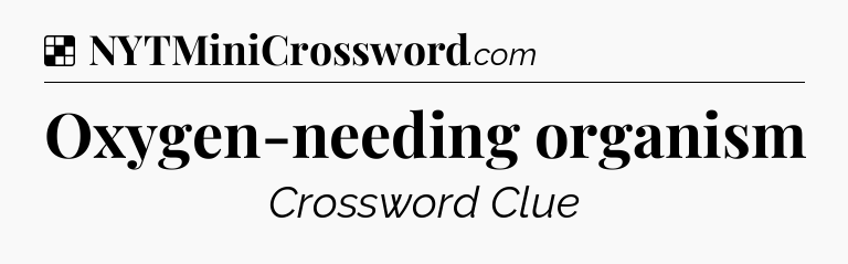 Solution: Oxygen-needing organism - NYT Crossword