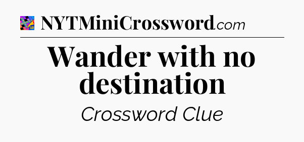 Wander with no destination Crossword Clue