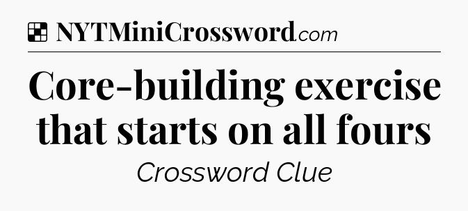 Solution: Core-building exercise that starts on all fours - NYT Crossword
