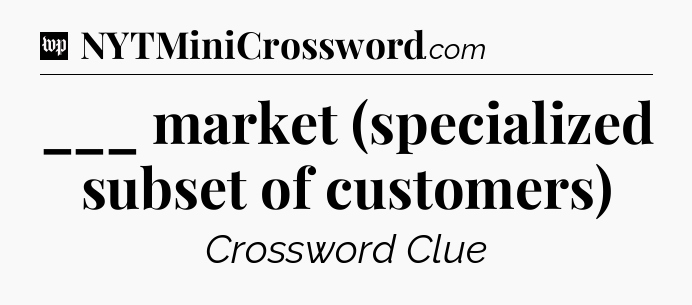 ___ market (specialized subset of customers) Crossword Clue