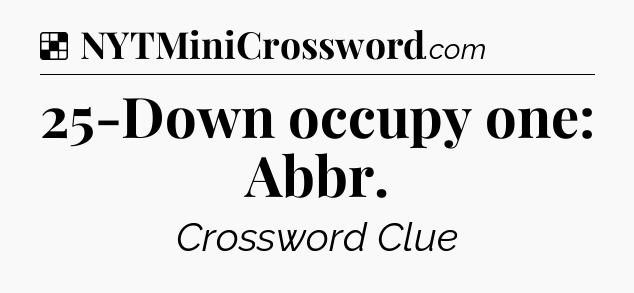 Solution: 25-Down occupy one: Abbr - NYT Crossword