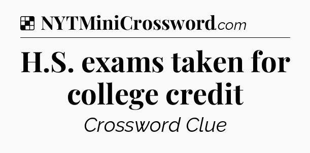 Solution: H.S. exams taken for college credit - NYT Crossword