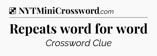 Solution: Repeats word for word - NYT Crossword
