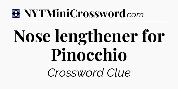 Solution: Nose lengthener for Pinocchio - NYT Mini Crossword