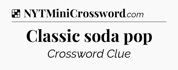 Solution: Classic soda pop - NYT Crossword