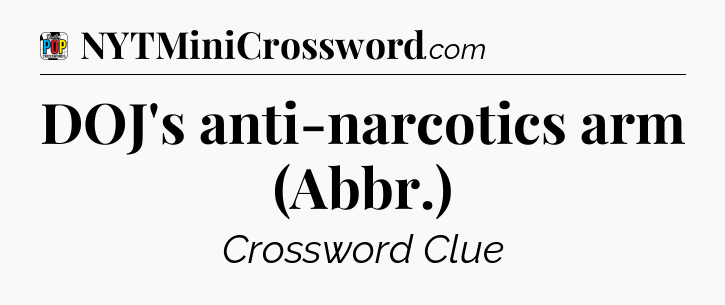 DOJ's anti-narcotics arm (Abbr.) Crossword Clue