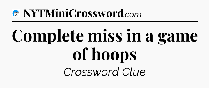 Complete miss in a game of hoops Crossword Clue
