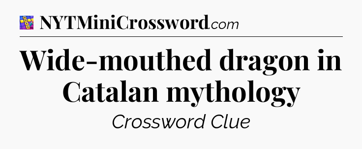 Wide-mouthed dragon in Catalan mythology Codycross