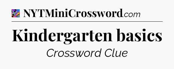 Kindergarten basics Crossword Clue