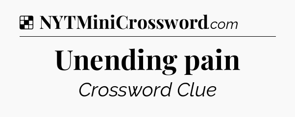 Solution: Unending pain - NYT Crossword