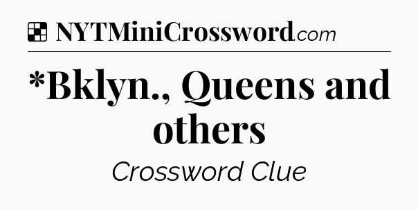 Solution: *Bklyn., Queens and others - NYT Crossword