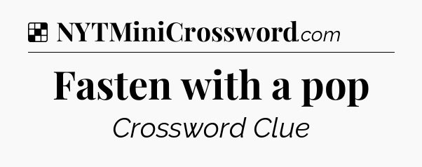 Solution: Fasten with a pop - NYT Crossword