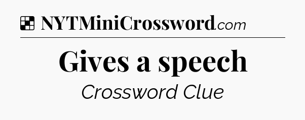 Solution: Gives a speech - NYT Crossword