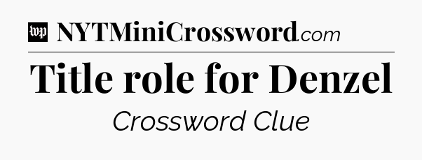 Title role for Denzel Crossword Clue