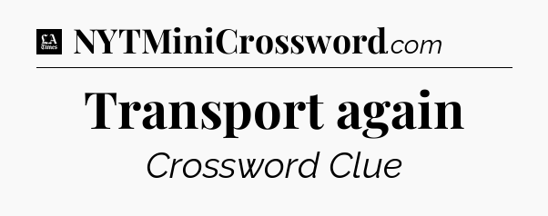 Transport again - LA Times Crossword