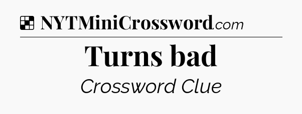 Solution: Turns bad - NYT Crossword