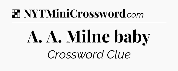 Solution: A. A. Milne baby - NYT Crossword