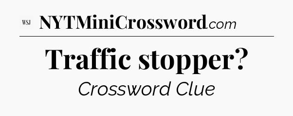 Traffic stopper - WSJ Crossword