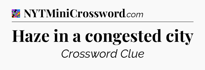 Haze in a congested city Crossword Clue
