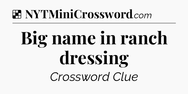 Solution: Big name in ranch dressing - NYT Crossword