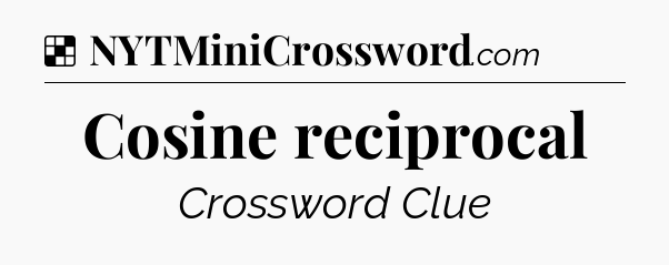 Solution: Cosine reciprocal - NYT Crossword