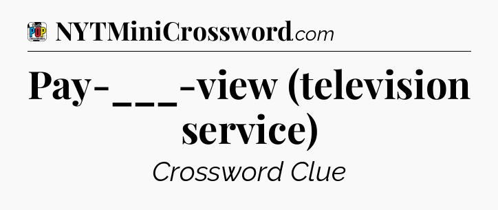Pay-___-view (television service) Crossword Clue
