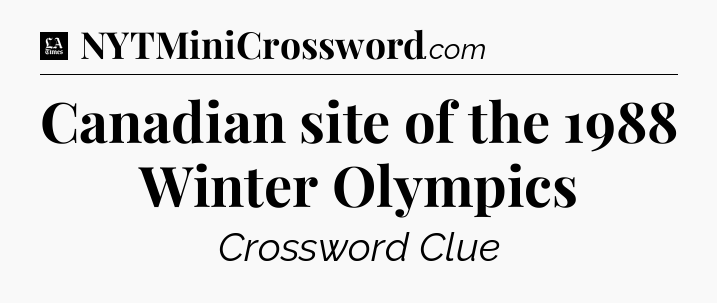 Canadian site of the 1988 Winter Olympics - LA Times Crossword