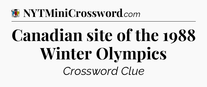 Canadian site of the 1988 Winter Olympics Crossword Clue