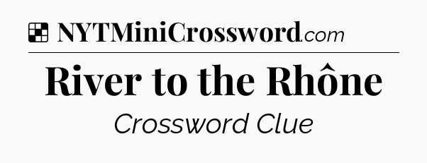 Solution: River to the Rhône - NYT Crossword