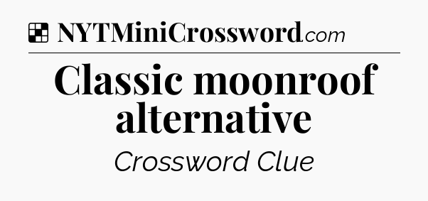 Solution: Classic moonroof alternative - NYT Crossword
