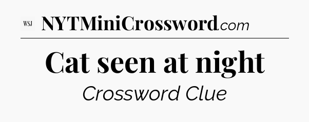 Cat seen at night - WSJ Crossword